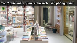 Top 7 phần mềm quản lý nhà sách – văn phòng phẩm