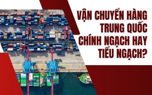 vận chuyển hàng trung quốc chính ngạch hay tiểu ngạch